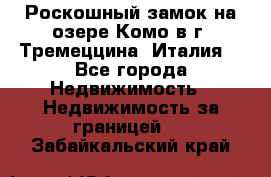 Роскошный замок на озере Комо в г. Тремеццина (Италия) - Все города Недвижимость » Недвижимость за границей   . Забайкальский край